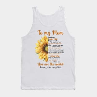 To My Mom Everything I Am You Helped Me To Be You Are The World Tank Top